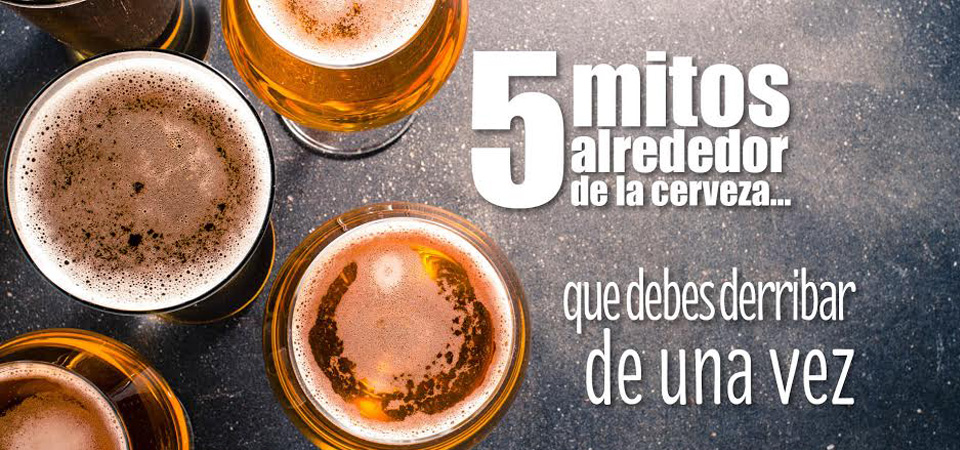 5 mitos alrededor de la cerveza