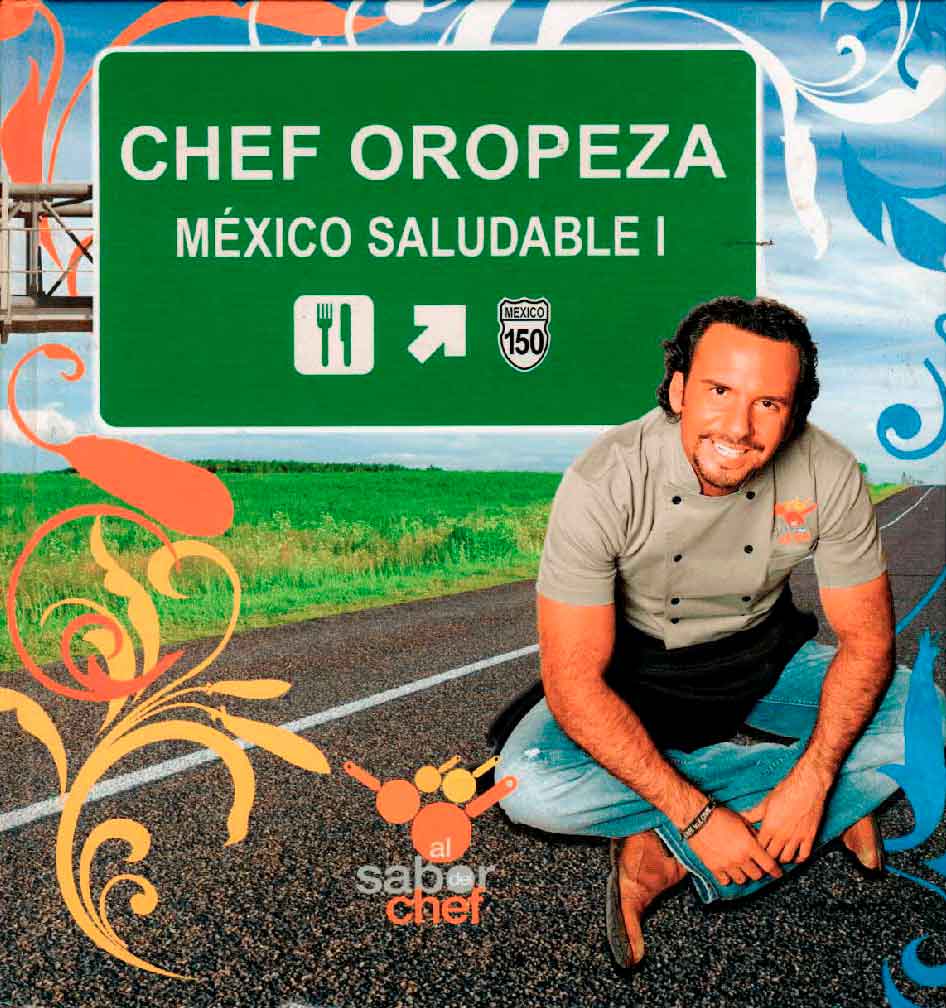 Chef Oropeza México Saludable 1: Todos los caminos llevan a la mesa