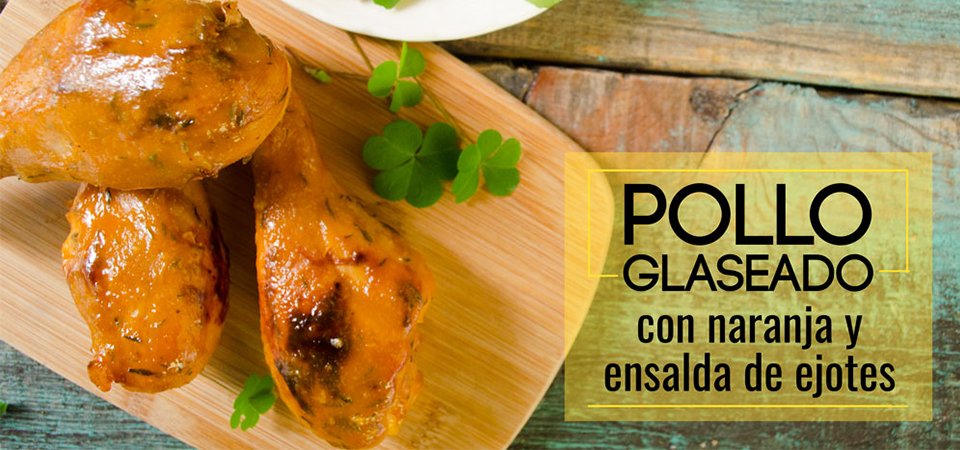 Pollo Glaseado con Naranja y Ensalada de Ejotes